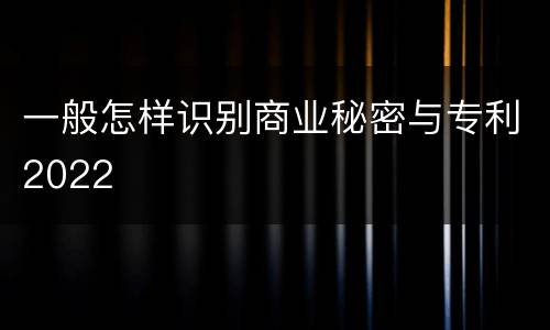 一般怎样识别商业秘密与专利2022