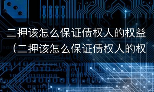 二押该怎么保证债权人的权益（二押该怎么保证债权人的权益和利益）