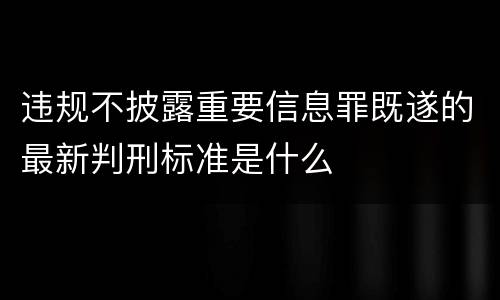 违规不披露重要信息罪既遂的最新判刑标准是什么