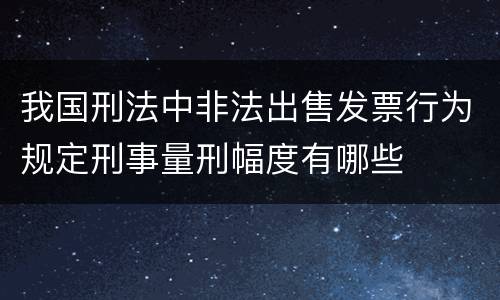 我国刑法中非法出售发票行为规定刑事量刑幅度有哪些