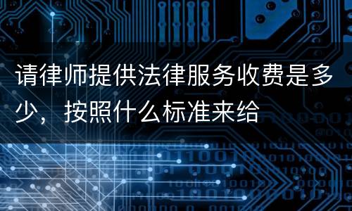请律师提供法律服务收费是多少，按照什么标准来给