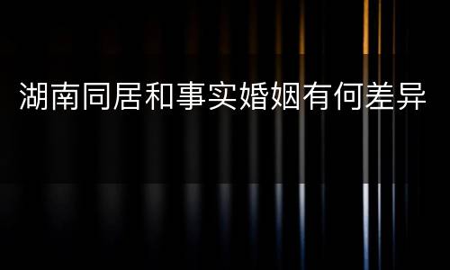 湖南同居和事实婚姻有何差异