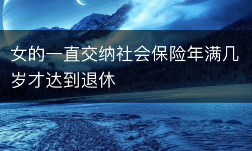女的一直交纳社会保险年满几岁才达到退休