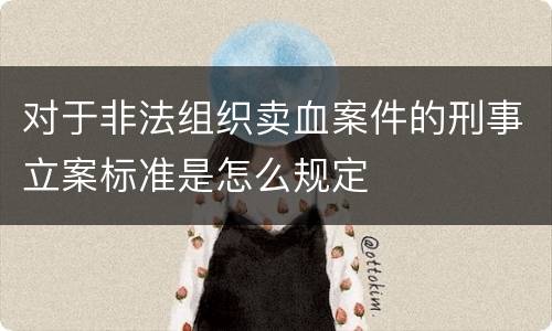 对于非法组织卖血案件的刑事立案标准是怎么规定