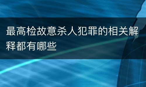 最高检故意杀人犯罪的相关解释都有哪些