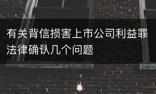 有关背信损害上市公司利益罪法律确认几个问题