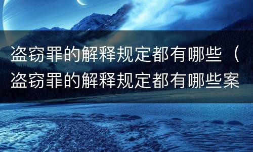 盗窃罪的解释规定都有哪些（盗窃罪的解释规定都有哪些案例）