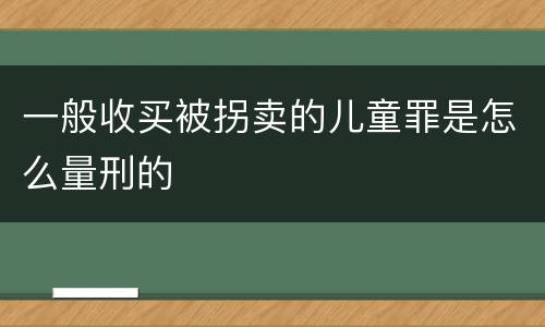 一般收买被拐卖的儿童罪是怎么量刑的