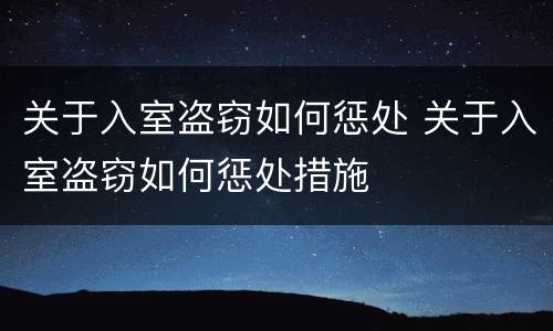 关于入室盗窃如何惩处 关于入室盗窃如何惩处措施