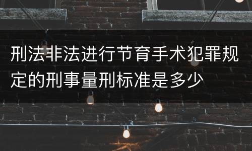 刑法非法进行节育手术犯罪规定的刑事量刑标准是多少