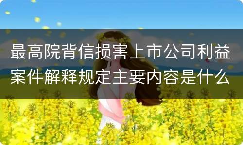 最高院背信损害上市公司利益案件解释规定主要内容是什么