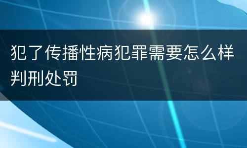 犯了传播性病犯罪需要怎么样判刑处罚