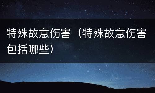 特殊故意伤害（特殊故意伤害包括哪些）