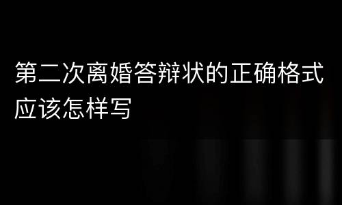 第二次离婚答辩状的正确格式应该怎样写