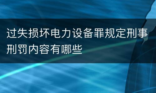 过失损坏电力设备罪规定刑事刑罚内容有哪些