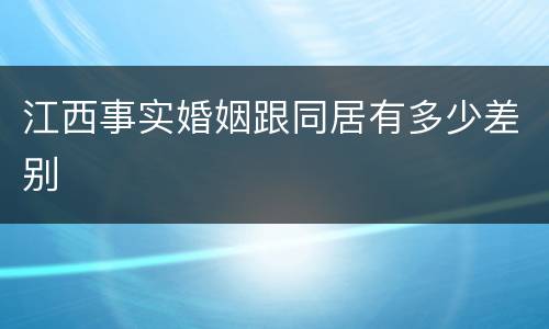 江西事实婚姻跟同居有多少差别