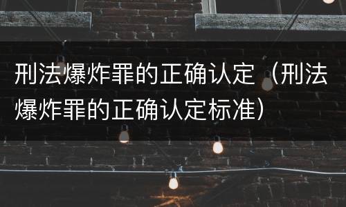 刑法爆炸罪的正确认定（刑法爆炸罪的正确认定标准）