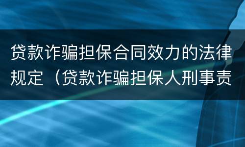 贷款诈骗担保合同效力的法律规定（贷款诈骗担保人刑事责任）