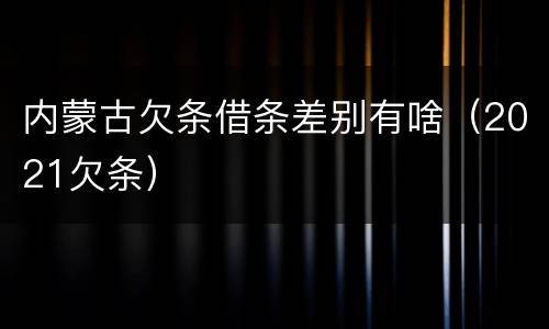 内蒙古欠条借条差别有啥（2021欠条）