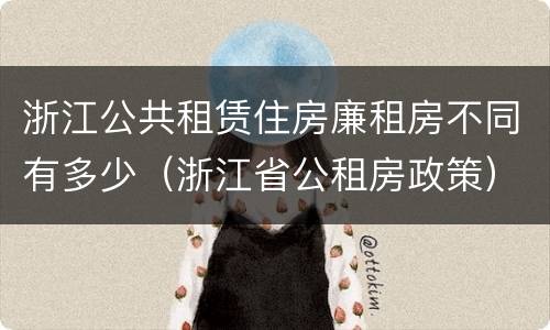 浙江公共租赁住房廉租房不同有多少（浙江省公租房政策）