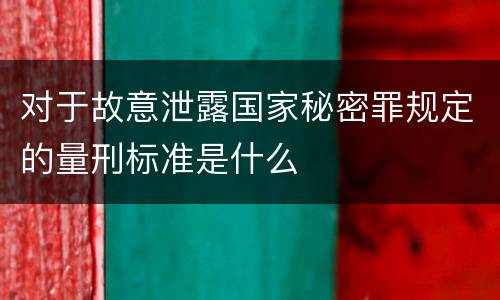 对于故意泄露国家秘密罪规定的量刑标准是什么