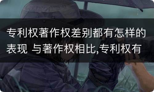 专利权著作权差别都有怎样的表现 与著作权相比,专利权有哪些特征
