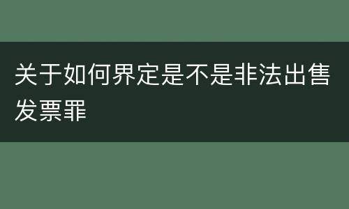 关于如何界定是不是非法出售发票罪