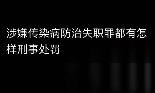 涉嫌传染病防治失职罪都有怎样刑事处罚