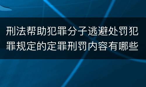 刑法帮助犯罪分子逃避处罚犯罪规定的定罪刑罚内容有哪些