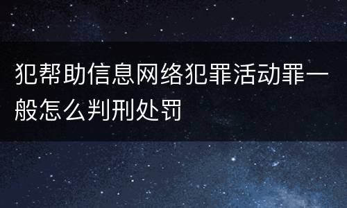 犯帮助信息网络犯罪活动罪一般怎么判刑处罚