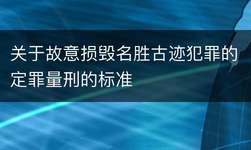 关于故意损毁名胜古迹犯罪的定罪量刑的标准
