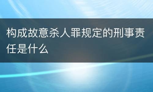 构成故意杀人罪规定的刑事责任是什么