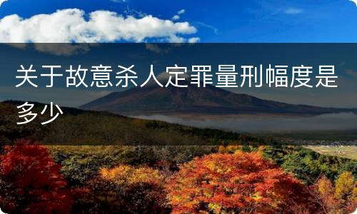 关于故意杀人定罪量刑幅度是多少