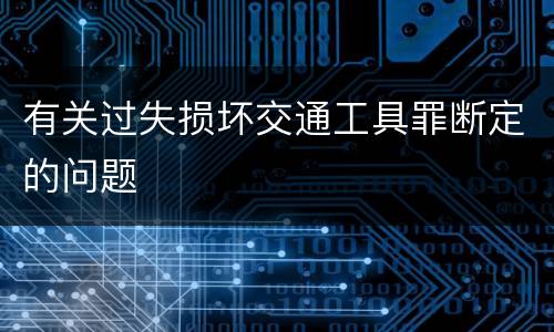 有关过失损坏交通工具罪断定的问题