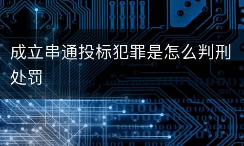 成立串通投标犯罪是怎么判刑处罚