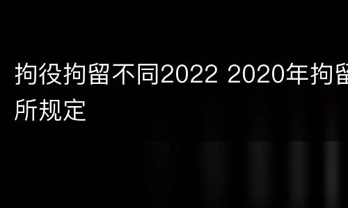拘役拘留不同2022 2020年拘留所规定