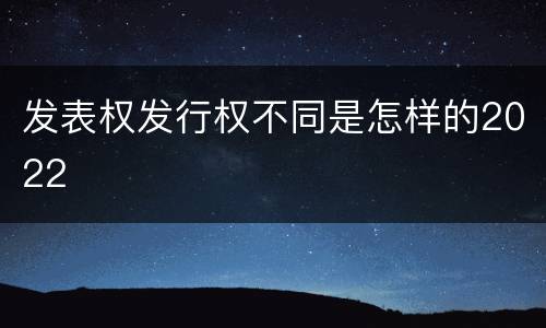 发表权发行权不同是怎样的2022