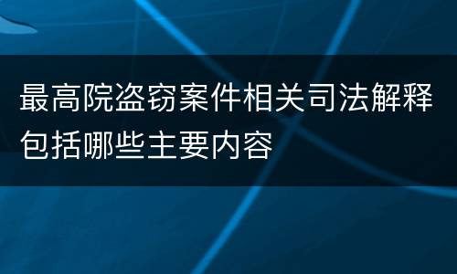 最高院盗窃案件相关司法解释包括哪些主要内容