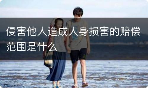 侵害他人造成人身损害的赔偿范围是什么