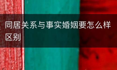同居关系与事实婚姻要怎么样区别