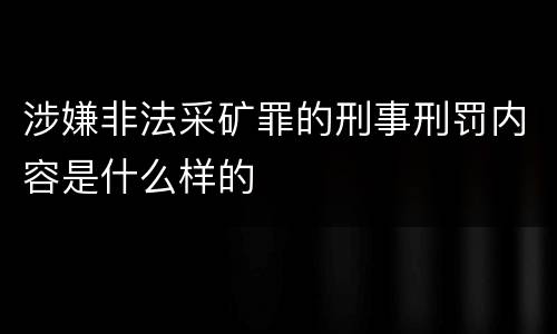 涉嫌非法采矿罪的刑事刑罚内容是什么样的
