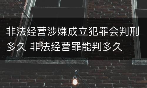 非法经营涉嫌成立犯罪会判刑多久 非法经营罪能判多久