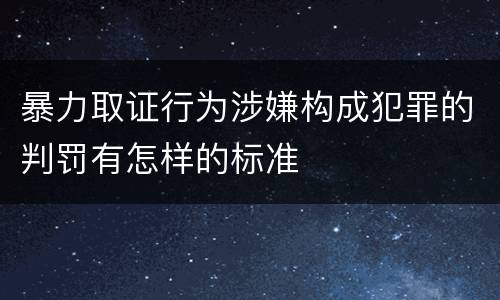 暴力取证行为涉嫌构成犯罪的判罚有怎样的标准