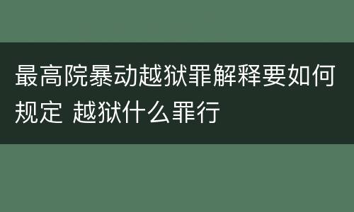 最高院暴动越狱罪解释要如何规定 越狱什么罪行
