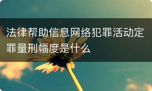 法律帮助信息网络犯罪活动定罪量刑幅度是什么