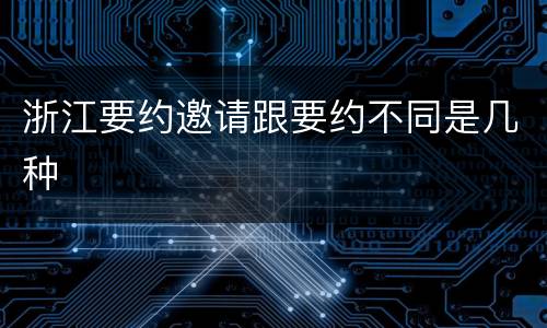 浙江要约邀请跟要约不同是几种
