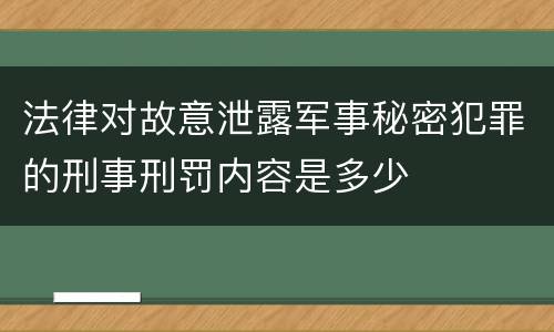 法律对故意泄露军事秘密犯罪的刑事刑罚内容是多少