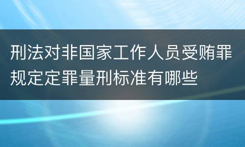 刑法对非国家工作人员受贿罪规定定罪量刑标准有哪些