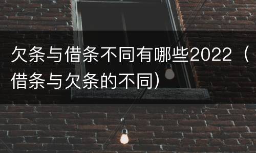 欠条与借条不同有哪些2022（借条与欠条的不同）