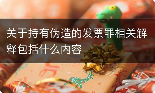 关于持有伪造的发票罪相关解释包括什么内容